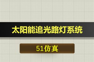 0529基于51单片机的太阳能追光路灯系统-Proteus仿真